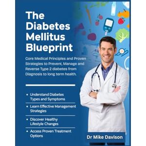 Davison, Dr Mike The Diabetes Mellitus Blueprint: Core Medical Principles and Proven Strategies to Prevent, Manage, and Reverse Type 2 Diabetes—From Diagnosis to Long-Term Health. Davison, Dr Mike The Diabetes Mellitus Blueprint: Core Medical Principles and Proven Strategies to Prevent, Manage, and Reverse Type 2 Diabetes—From Diagnosis to Long-Term Health.