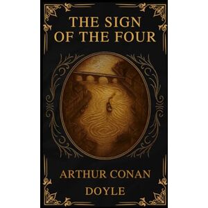 Arthur Conan Doyle, Arthur Conan The Sign of the Four: The Collector's Gilded Edition: A Deluxe Illustrated Hardcover of the Classic Sherlock Holmes Thriller Arthur Conan Doyle, Arthur Conan The Sign of the Four: The Collector's Gilded Edition: A Deluxe Illustrated Hardcover of the Classic Sherlock Holmes Thriller