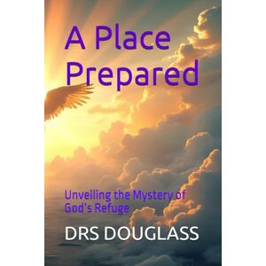 DOUGLASS, DRS A Place Prepared: Unveiling the Mystery of God’s Refuge (Comfort Ye!) DOUGLASS, DRS A Place Prepared: Unveiling the Mystery of God’s Refuge (Comfort Ye!)