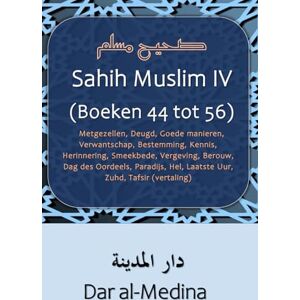 Muslim Sahih IV (Boeken 44 tot 56): Metgezellen, Deugd, Goede manieren, Verwantschap, Bestemming, Kennis, Herinnering, Smeekbede, Vergeving, Berouw, ... Hel, Laatste Uur, Zuhd, Tafsir (vertaling) Muslim Sahih IV (Boeken 44 tot 56): Metgezellen, Deugd, Goede manieren, Verwantschap, Bestemming, Kennis, Herinnering, Smeekbede, Vergeving, Berouw, ... Hel, Laatste Uur, Zuhd, Tafsir (vertaling)