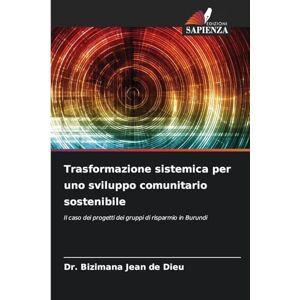 Jean de Dieu, Dr Bizimana Trasformazione sistemica per uno sviluppo comunitario sostenibile: Il caso dei progetti dei gruppi di risparmio in Burundi Jean de Dieu, Dr Bizimana Trasformazione sistemica per uno sviluppo comunitario sostenibile: Il caso dei progetti dei gruppi di risparmio in Burundi