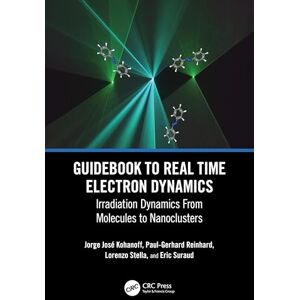 Kohanoff, Jorge Guidebook to Real Time Electron Dynamics: Irradiation Dynamics From Molecules to Nanoclusters Kohanoff, Jorge Guidebook to Real Time Electron Dynamics: Irradiation Dynamics From Molecules to Nanoclusters