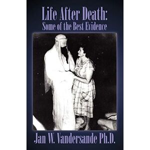 Vandersande PhD, Jan W Life After Death: Some of the Best Evidence Vandersande PhD, Jan W Life After Death: Some of the Best Evidence