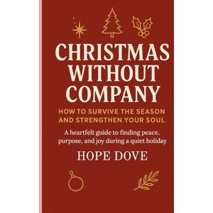 Dove, Hope Christmas Without Company: How to Survive the Season and Strengthen Your Soul Dove, Hope Christmas Without Company: How to Survive the Season and Strengthen Your Soul