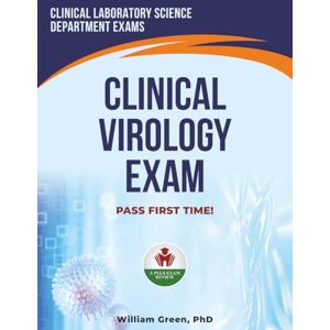 GREEN PHD, WILLIAM CLINICAL VIROLOGY EXAM PREP GREEN PHD, WILLIAM CLINICAL VIROLOGY EXAM PREP