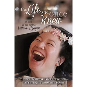 Nguyen, Vanna The Life She Once Knew: The Incredible True Story of Queena, The Bloomingdale Library Attack Survivor Nguyen, Vanna The Life She Once Knew: The Incredible True Story of Queena, The Bloomingdale Library Attack Survivor