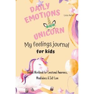 Aelo, Lea DAILY EMOTIONS feelings journal for kids: A 10-Week Guided Emotional Expression&Self-Esteem Workbook with Coloring Pages, Art Therapy Activities & ... Their Feelings, Build Emotional Intelligence Aelo, Lea DAILY EMOTIONS feelings journal for kids: A 10-Week Guided Emotional Expression&Self-Esteem Workbook with Coloring Pages, Art Therapy Activities & ... Their Feelings, Build Emotional Intelligence