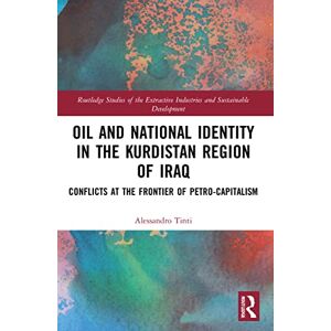 Tinti, Alessandro Oil and National Identity in the Kurdistan Region of Iraq: Conflicts at the Frontier of Petro-Capitalism (Routledge Studies of the Extractive Industries and Sustainable Development) Tinti, Alessandro Oil and National Identity in the Kurdistan Region of Iraq: Conflicts at the Frontier of Petro-Capitalism (Routledge Studies of the Extractive Industries and Sustainable Development)