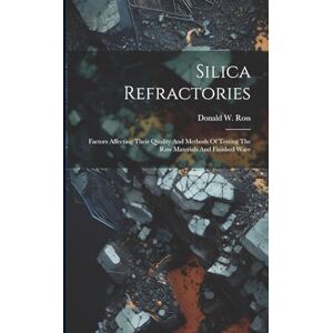Ross, Donald W Silica Refractories: Factors Affecting Their Quality And Methods Of Testing The Raw Materials And Finished Ware Ross, Donald W Silica Refractories: Factors Affecting Their Quality And Methods Of Testing The Raw Materials And Finished Ware