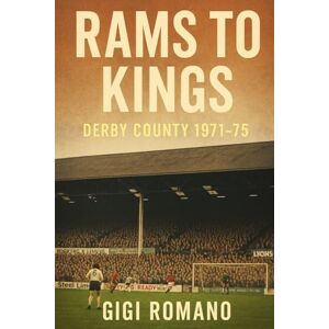 Romano, Gigi Rams to Kings: Derby County 1971-75 Romano, Gigi Rams to Kings: Derby County 1971-75