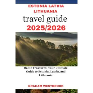 Westbrook, Graham estonia LATVIA LITHUANIA travel guide 2025/2026: Baltic Treasures: Your Ultimate Guide to Estonia, Latvia, and Lithuania Westbrook, Graham estonia LATVIA LITHUANIA travel guide 2025/2026: Baltic Treasures: Your Ultimate Guide to Estonia, Latvia, and Lithuania