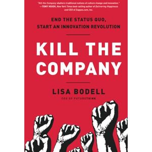 Bodell, Lisa Kill the Company: End the Status Quo, Start an Innovation Revolution Bodell, Lisa Kill the Company: End the Status Quo, Start an Innovation Revolution