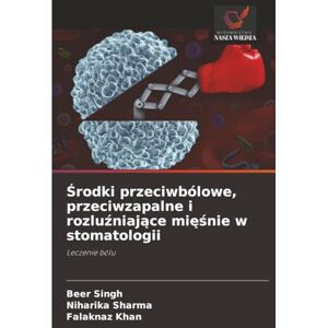 Singh, Beer Środki przeciwbólowe, przeciwzapalne i rozluźniające mięśnie w stomatologii: Leczenie bólu Singh, Beer Środki przeciwbólowe, przeciwzapalne i rozluźniające mięśnie w stomatologii: Leczenie bólu