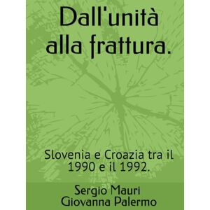 Mauri, Sergio Dall'unità alla frattura.: Slovenia e Croazia tra il 1990 e il 1992. Mauri, Sergio Dall'unità alla frattura.: Slovenia e Croazia tra il 1990 e il 1992.
