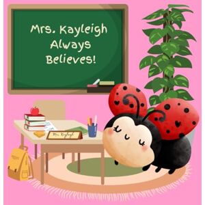 Strand, Monika Mrs. Kayleigh Always Believes!: A Teacher Appreciation Book Strand, Monika Mrs. Kayleigh Always Believes!: A Teacher Appreciation Book