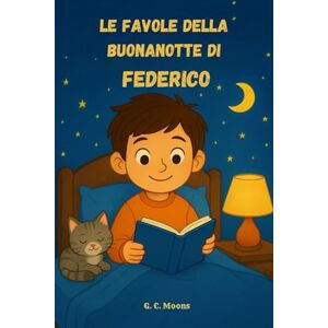 Moons, G. C. Le Favole della Buonanotte di Federico: Le Magiche avventure di Federico. Fiabe della Buonanotte educative da leggere prima di andare a dormire. ... Versione Alternativa dedicata a Federico Moons, G. C. Le Favole della Buonanotte di Federico: Le Magiche avventure di Federico. Fiabe della Buonanotte educative da leggere prima di andare a dormire. ... Versione Alternativa dedicata a Federico