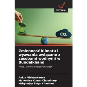 Vishwakarma, Ankur Zmiennośc klimatu i wyzwania związane z zasobami wodnymi w Bundelkhand: Woda i klimat w ¿rodkowych Indiach Vishwakarma, Ankur Zmiennośc klimatu i wyzwania związane z zasobami wodnymi w Bundelkhand: Woda i klimat w ¿rodkowych Indiach