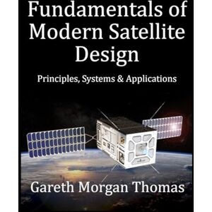 Thomas, Gareth Fundamentals of Modern Satellite Design: Principles, Systems and Applications (Satellite Systems and Technology Series) Thomas, Gareth Fundamentals of Modern Satellite Design: Principles, Systems and Applications (Satellite Systems and Technology Series)