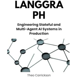 Carrickson, Theo LangGraph: Engineering Stateful and Multi-Agent AI Systems in Production Carrickson, Theo LangGraph: Engineering Stateful and Multi-Agent AI Systems in Production
