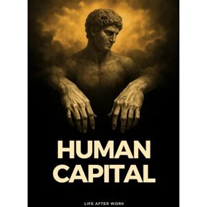 A Book, FM Human Capital: Life After Work. Unlock Your Human Potential: Navigate the AI Economy, Reinvent Identity, and Find Purpose Beyond Jobs in the Future of Work and the Post-Work Era: 2 A Book, FM Human Capital: Life After Work. Unlock Your Human Potential: Navigate the AI Economy, Reinvent Identity, and Find Purpose Beyond Jobs in the Future of Work and the Post-Work Era: 2