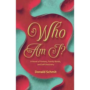 Schmit, Donald Who Am I? A Novel of Fantasy, Family Bonds, and Self-Discovery Schmit, Donald Who Am I? A Novel of Fantasy, Family Bonds, and Self-Discovery