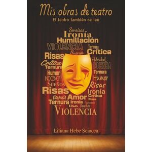 Sciacca, Liliana Hebe Mis obras de teatro, el teatro también se lee: “Mis obras de teatro”, es un compendio de cuatro obras de distinto género que tienen un denominador común: “las mujeres y sus circunstancias”. Sciacca, Liliana Hebe Mis obras de teatro, el teatro también se lee: “Mis obras de teatro”, es un compendio de cuatro obras de distinto género que tienen un denominador común: “las mujeres y sus circunstancias”.