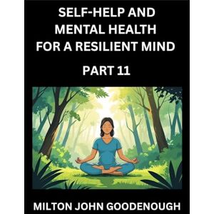 Milton Self-help and Mental Health for a Resilient Mind (Part 11): Navigating Life's Challenges with Strength and Serenity, Cultivating Inner Peace in a Chaotic World, Transforming Pain into Power Milton Self-help and Mental Health for a Resilient Mind (Part 11): Navigating Life's Challenges with Strength and Serenity, Cultivating Inner Peace in a Chaotic World, Transforming Pain into Power