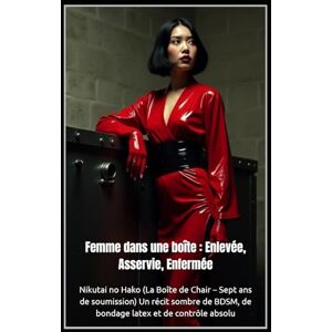Steele, Lady Jennifer Femme dans une boîte : Enlevée, Asservie, Enfermée: Nikutai no Hako (La Boîte de Chair – Sept ans de soumission) Un récit sombre de BDSM, de bondage latex et de contrôle absolu Steele, Lady Jennifer Femme dans une boîte : Enlevée, Asservie, Enfermée: Nikutai no Hako (La Boîte de Chair – Sept ans de soumission) Un récit sombre de BDSM, de bondage latex et de contrôle absolu