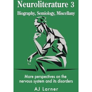 Larner, Andrew J Neuroliterature 3 Biography, Semiology, Miscellany: More perspectives on the nervous system and its disorders (Neuroliterature series) Larner, Andrew J Neuroliterature 3 Biography, Semiology, Miscellany: More perspectives on the nervous system and its disorders (Neuroliterature series)