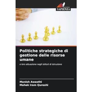 Awasthi, Manish Politiche strategiche di gestione delle risorse umane: e loro attuazione negli istituti di istruzione Awasthi, Manish Politiche strategiche di gestione delle risorse umane: e loro attuazione negli istituti di istruzione