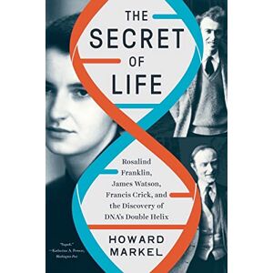 Markel, Howard The Secret of Life: Rosalind Franklin, James Watson, Francis Crick, and the Discovery of DNA's Double Helix Markel, Howard The Secret of Life: Rosalind Franklin, James Watson, Francis Crick, and the Discovery of DNA's Double Helix