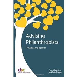 Beeston, Emma Advising Philanthropists: Principles and Practice Beeston, Emma Advising Philanthropists: Principles and Practice