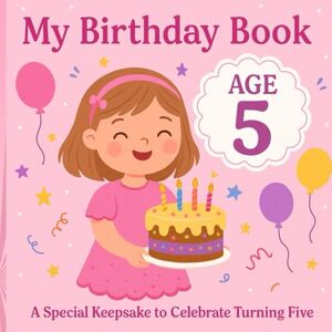 V, Kris My Birthday Book – Age 5: A Special Keepsake to Celebrate Turning Five: Smiles, Sparkles & Big Dreams for a Five-Year-Old Girl V, Kris My Birthday Book – Age 5: A Special Keepsake to Celebrate Turning Five: Smiles, Sparkles & Big Dreams for a Five-Year-Old Girl