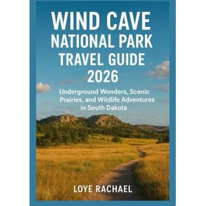 RACHAEL, LOYE WIND CAVE NATIONAL PARK TRAVEL GUIDE 2026: Underground Wonders, Scenic Prairies, and Wildlife Adventures in South Dakota RACHAEL, LOYE WIND CAVE NATIONAL PARK TRAVEL GUIDE 2026: Underground Wonders, Scenic Prairies, and Wildlife Adventures in South Dakota