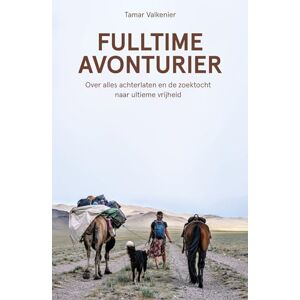 Valkenier, Tamar Fulltime avonturier: over alles achterlaten en de zoektocht naar ultieme vrijheid Valkenier, Tamar Fulltime avonturier: over alles achterlaten en de zoektocht naar ultieme vrijheid