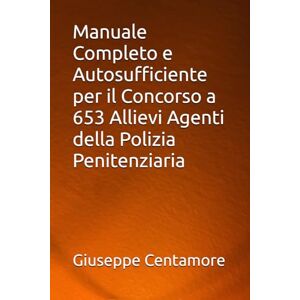 Centamore, Giuseppe Manuale Completo e Autosufficiente per il Concorso a 653 Allievi Agenti della Polizia Penitenziaria (Manuali Centamore per la preparazione ai concorsi pubblici) Centamore, Giuseppe Manuale Completo e Autosufficiente per il Concorso a 653 Allievi Agenti della Polizia Penitenziaria (Manuali Centamore per la preparazione ai concorsi pubblici)