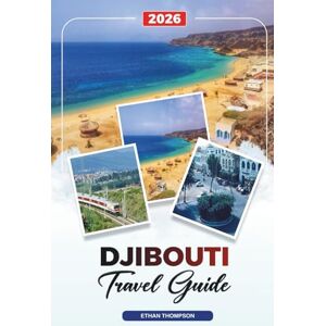 THOMPSON, ETHAN DJIBOUTI TRAVEL GUIDE 2026: Lake Assal, Whale Sharks, Beaches, Volcano Treks, Desert Landscapes & Cultural Adventures THOMPSON, ETHAN DJIBOUTI TRAVEL GUIDE 2026: Lake Assal, Whale Sharks, Beaches, Volcano Treks, Desert Landscapes & Cultural Adventures