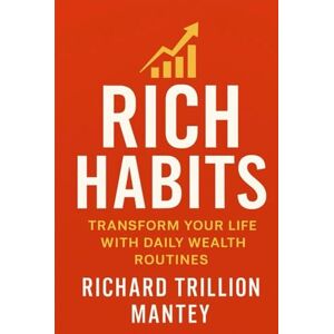 Trillion Mantey, Richard Rich Habits: Transform Your Life With Daily Wealth Routines Trillion Mantey, Richard Rich Habits: Transform Your Life With Daily Wealth Routines