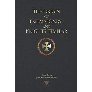 Richardon Bennett, John The Origin of Freemasonry and knights Templar Richardon Bennett, John The Origin of Freemasonry and knights Templar