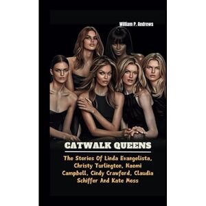 Andrews, William P. CATWALK QUEENS: The Stories of Linda Evangelista, Christy Turlington, Naomi Campbell, Cindy Crawford, Claudia Schiffer and Kate Moss Andrews, William P. CATWALK QUEENS: The Stories of Linda Evangelista, Christy Turlington, Naomi Campbell, Cindy Crawford, Claudia Schiffer and Kate Moss