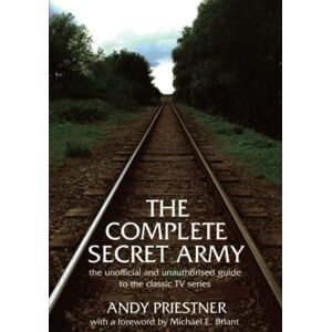 Priestner, Andy The Complete Secret Army: An Unofficial and Unauthorised Guide to the Classic TV Drama Series Priestner, Andy The Complete Secret Army: An Unofficial and Unauthorised Guide to the Classic TV Drama Series