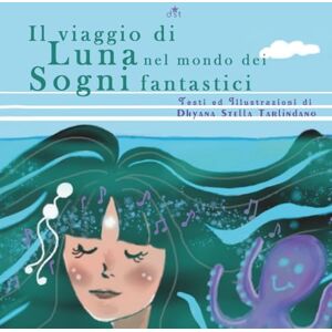 Tarlindano Dhyana, Diana Stella Il viaggio di Luna nel mondo dei Sogni fantastici Tarlindano Dhyana, Diana Stella Il viaggio di Luna nel mondo dei Sogni fantastici
