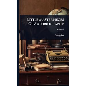 Iles, George Little Masterpieces Of Autobiography Iles, George Little Masterpieces Of Autobiography