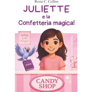 Collins, Rosie C. Juliette e la Confetteria magica!: Volume 2 Romanzo illustrato per bambini 7-10 anni: avventura, mistero e magia con una bambina e suo nonno! Collins, Rosie C. Juliette e la Confetteria magica!: Volume 2 Romanzo illustrato per bambini 7-10 anni: avventura, mistero e magia con una bambina e suo nonno!