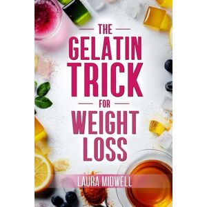 Midwell, Laura The Gelatin Trick for Weight Loss After 45: Restart Metabolic Health, Support Smoother Menopause and Trim Stubborn Midsection Fat Without Confusing Diet Rules, Costly Supplements or Gym Burnout Midwell, Laura The Gelatin Trick for Weight Loss After 45: Restart Metabolic Health, Support Smoother Menopause and Trim Stubborn Midsection Fat Without Confusing Diet Rules, Costly Supplements or Gym Burnout