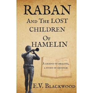 Blackwood, E.V. RABAN and The Lost Children Of Hamelin: A Haunting Retelling Of The Pied Piper Legend Blackwood, E.V. RABAN and The Lost Children Of Hamelin: A Haunting Retelling Of The Pied Piper Legend