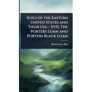 Allan, Bonsteel Jay Soils of the Eastern United States and Their Use-- XVII. The Porters Loam and Porters Black Loam Allan, Bonsteel Jay Soils of the Eastern United States and Their Use-- XVII. The Porters Loam and Porters Black Loam