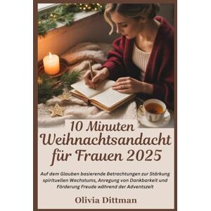 Dittman, Olivia 10 Minuten Weihnachtsandacht für Frauen 2025: Auf dem Glauben basierende Betrachtungen zur Stärkung spirituellen Wachstums, Anregung von Dankbarkeit und Förderung Freude während der Adventszeit Dittman, Olivia 10 Minuten Weihnachtsandacht für Frauen 2025: Auf dem Glauben basierende Betrachtungen zur Stärkung spirituellen Wachstums, Anregung von Dankbarkeit und Förderung Freude während der Adventszeit