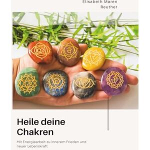 Reuther, Elisabeth Maren Heile deine Chakren: Mit Energiearbeit zu innerem Frieden und neuer Lebenskraft Reuther, Elisabeth Maren Heile deine Chakren: Mit Energiearbeit zu innerem Frieden und neuer Lebenskraft