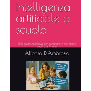 D'Ambrosio, Alfonso Intelligenza artificiale a scuola: Una guida operativa per insegnanti e per alunni dagli 8 ai 14 anni (Libri per le STEM) D'Ambrosio, Alfonso Intelligenza artificiale a scuola: Una guida operativa per insegnanti e per alunni dagli 8 ai 14 anni (Libri per le STEM)